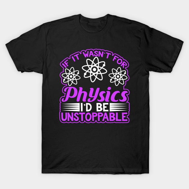 If It Wasn't For Physics I'd Be Unstoppable Science T-Shirt by AstroGearStore